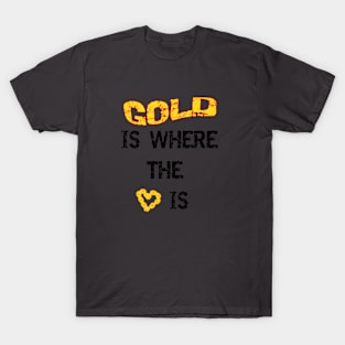 Gold Is Where The Heart Is T-Shirt